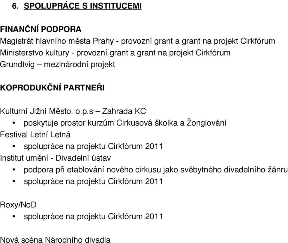 kurzům Cirkusová školka a Žonglování Festival Letní Letná spolupráce na projektu Cirkfórum 2011 Institut umění - Divadelní ústav podpora při etablování