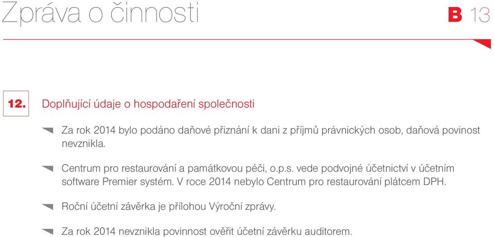 osob, daňová povinost nevznikla. Centrum pro restaurování a památkovou péči, o.p.s. vede podvojné účetnictví v účetním software Premier systém.