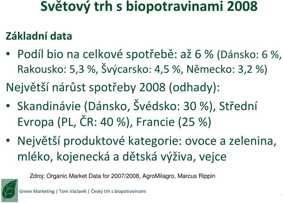 Švédsko: 30 %), Střední Evropa (PL, ČR: 40 %), Francie (25 %) Největší produktové kategorie: ovoce a