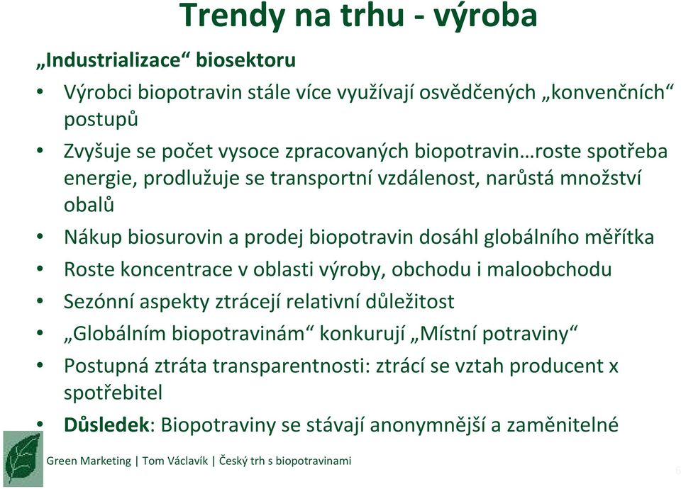 dosáhl globálního měřítka Roste koncentrace v oblasti výroby, obchodu i maloobchodu Sezónní aspekty ztrácejí relativní důležitost Globálním