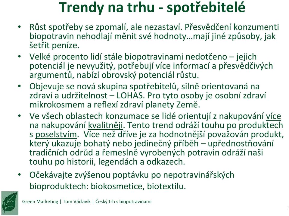 Objevuje se nová skupina spotřebitelů, silně orientovaná na zdraví a udržitelnost LOHAS. Pro tyto osoby je osobní zdraví mikrokosmem a reflexí zdraví planety Země.