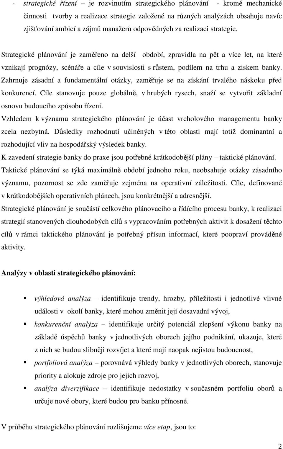 Strategické plánování je zaměřeno na delší období, zpravidla na pět a více let, na které vznikají prognózy, scénáře a cíle v souvislosti s růstem, podílem na trhu a ziskem banky.