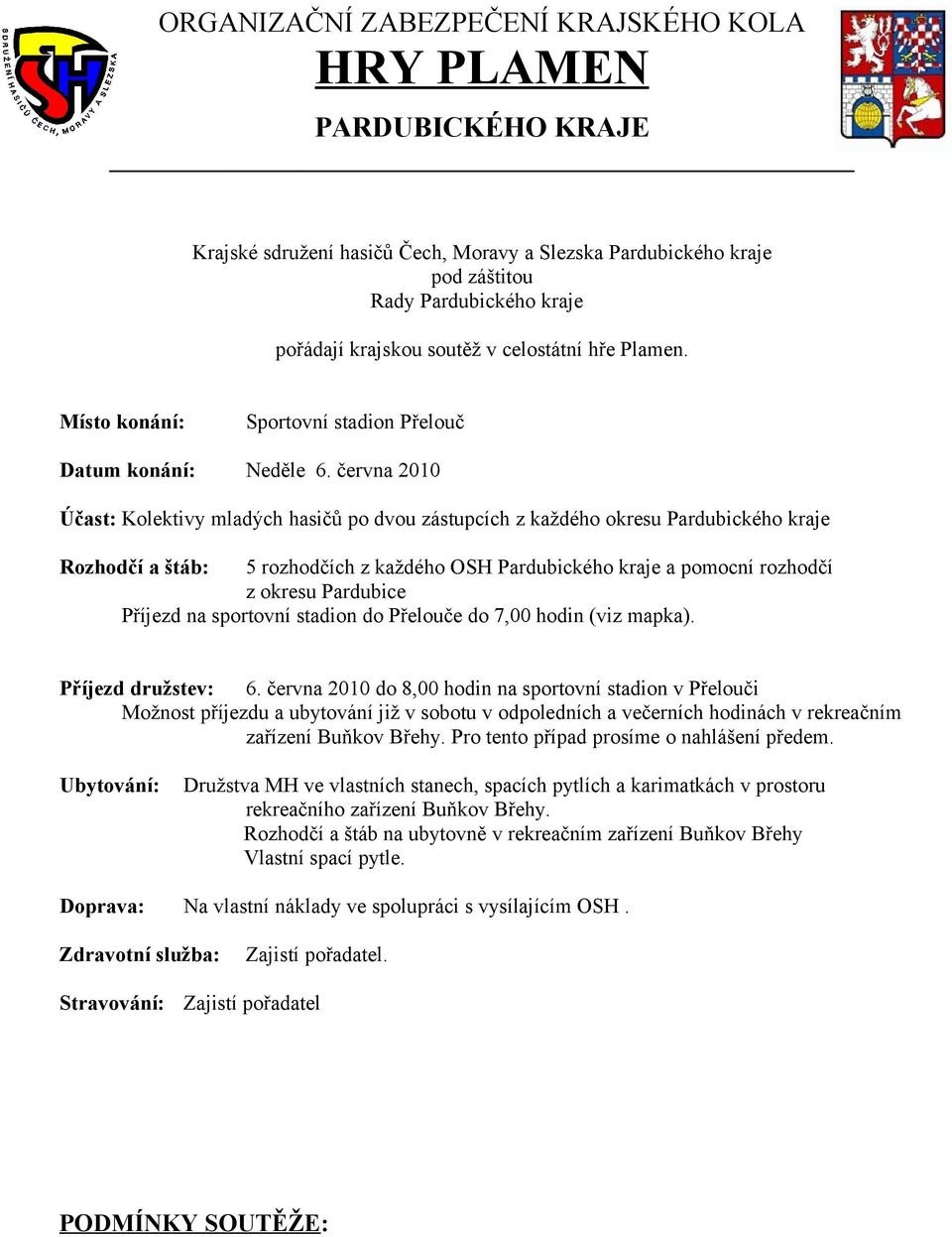 června 2010 Účast: Kolektivy mladých hasičů po dvou zástupcích z každého okresu Pardubického kraje Rozhodčí a štáb: 5 rozhodčích z každého OSH Pardubického kraje a pomocní rozhodčí z okresu Pardubice