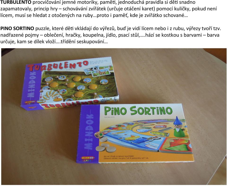 zvířátko schované PINO SORTINO puzzle, které děb vkládají do výřezů, buď je vidí lícem nebo i z rubu, výřezy tvoří tzv.