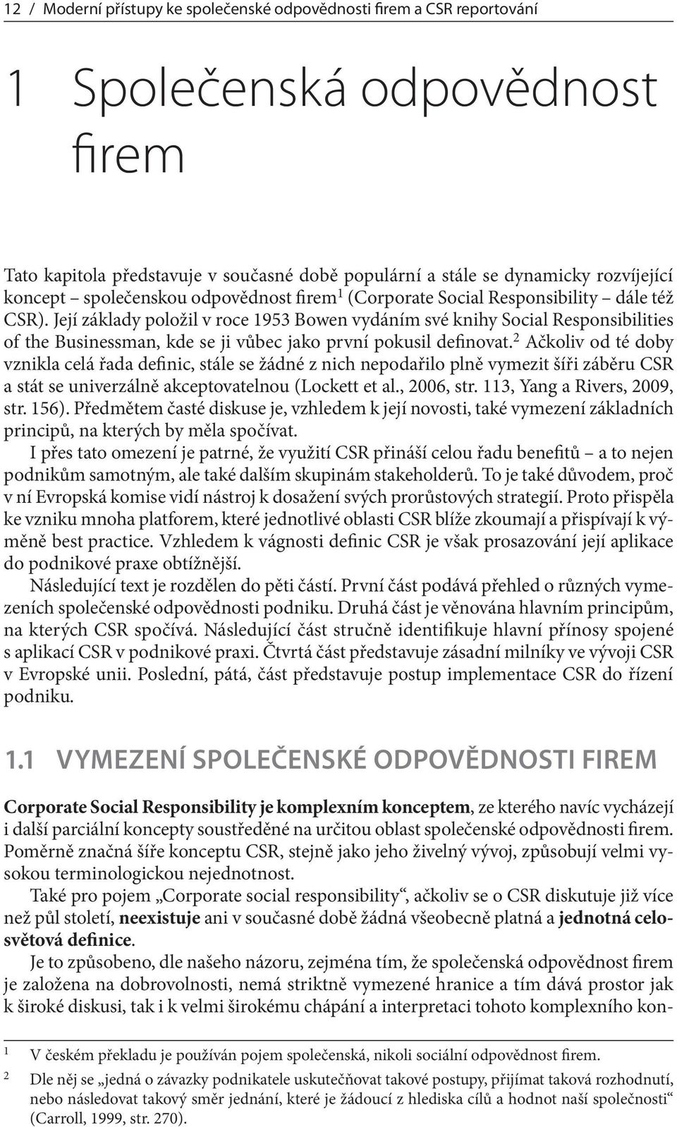 Její základy položil v roce 1953 Bowen vydáním své knihy Social Responsibilities of the Businessman, kde se ji vůbec jako první pokusil definovat.