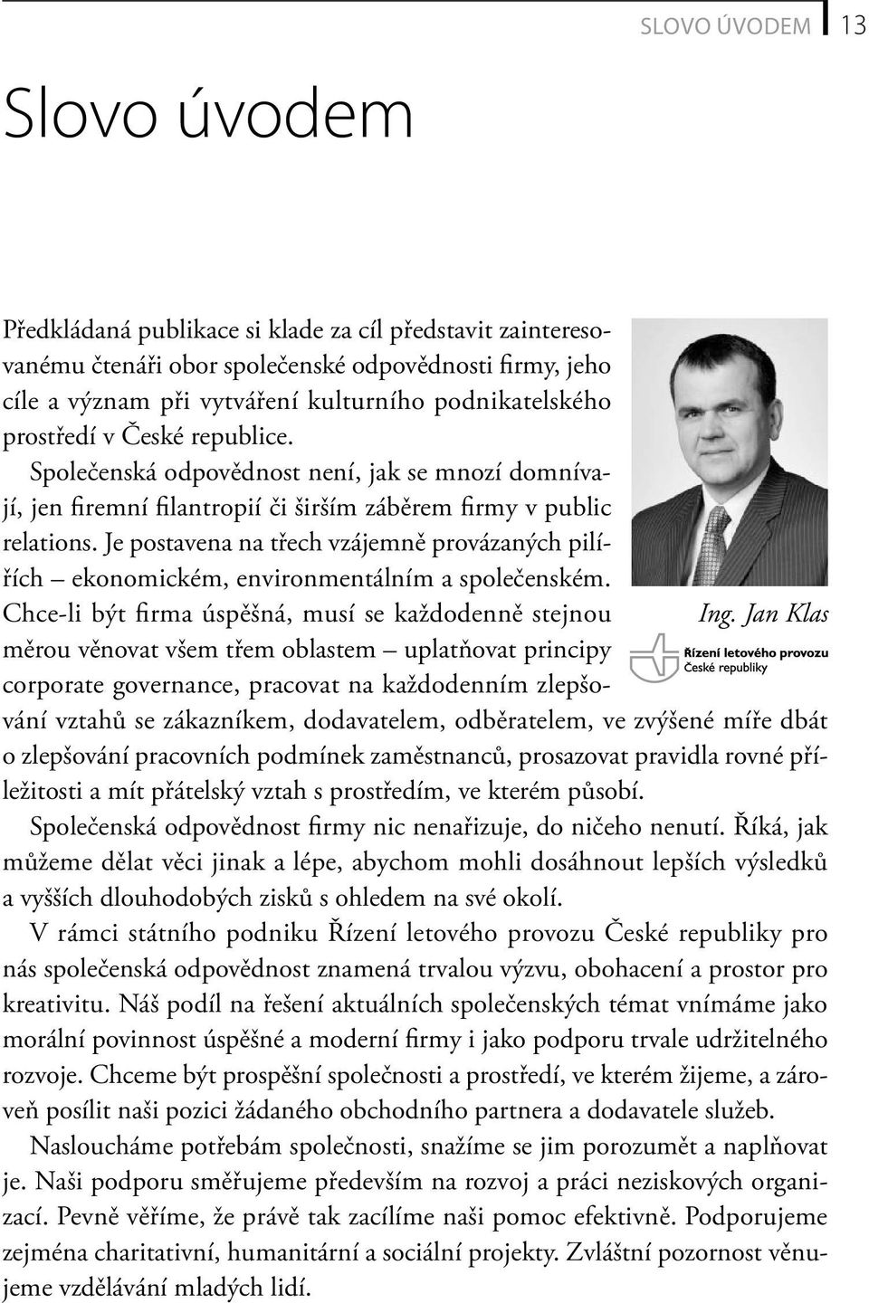 Je postavena na třech vzájemně provázaných pilířích ekonomickém, environmentálním a společenském. Chce-li být fi rma úspěšná, musí se každodenně stejnou Ing.