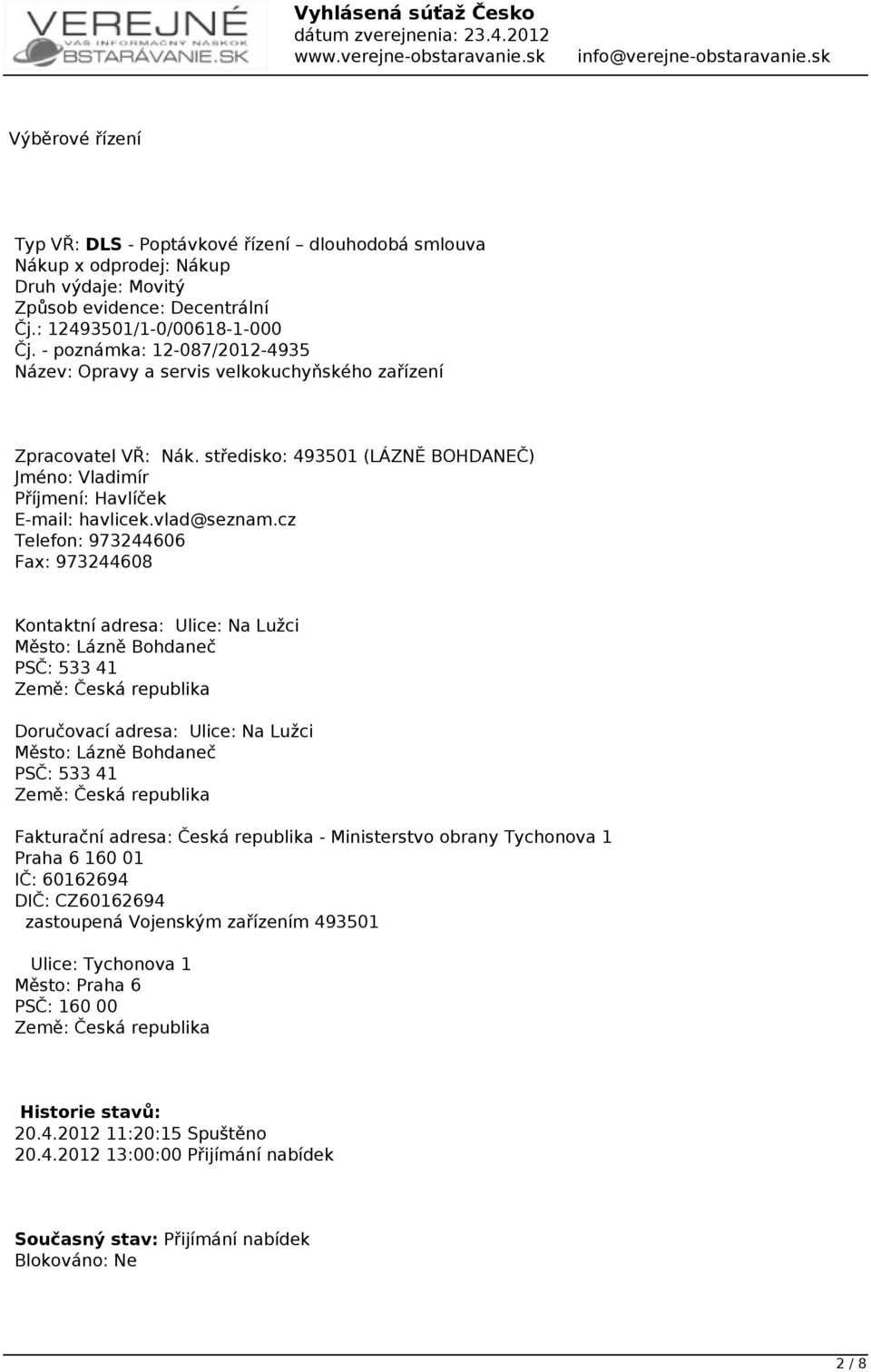 cz Telefon: 973244606 Fax: 973244608 Kontaktní adresa: Ulice: Na Lužci Město: Lázně Bohdaneč PSČ: 533 41 Země: Česká republika Doručovací adresa: Ulice: Na Lužci Město: Lázně Bohdaneč PSČ: 533 41