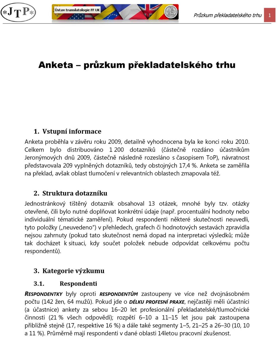 obstojných 17,4 %. Anketa se zaměřila na překlad, avšak oblast tlumočení v relevantních oblastech zmapovala též. 2.