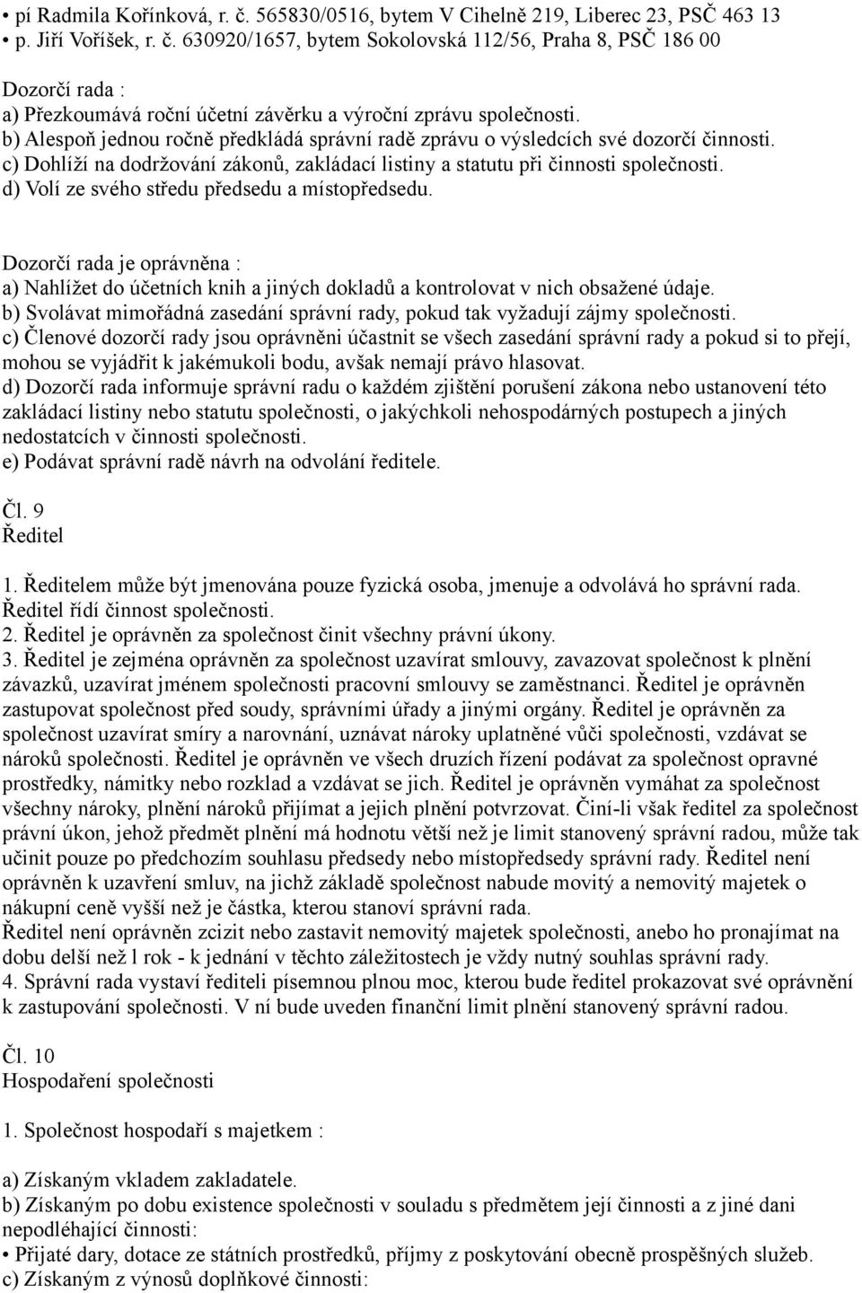 d) Volí ze svého středu předsedu a místopředsedu. Dozorčí rada je oprávněna : a) Nahlížet do účetních knih a jiných dokladů a kontrolovat v nich obsažené údaje.