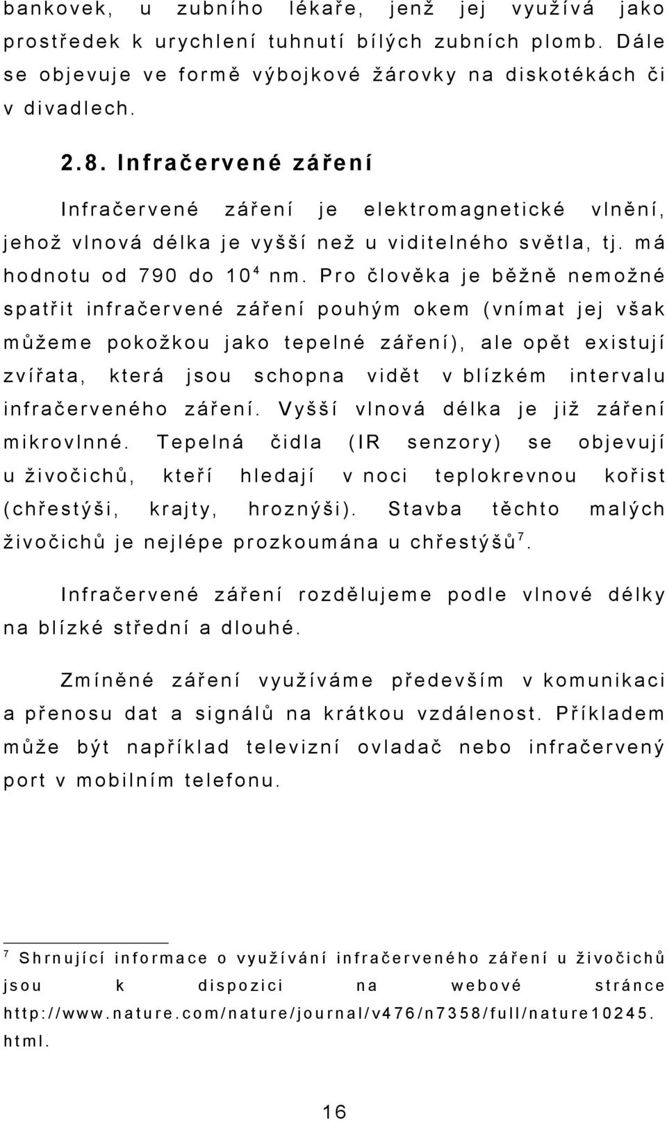 Infračervené záření I n f r a č e r v e n é z á ř e n í j e e l e k t r o m a g n e t i c k é v l n ě n í, j e h o ž v l n o v á d é l k a j e v yš š í n e ž u v i d i t e l n é h o s v ě t l a, t j.