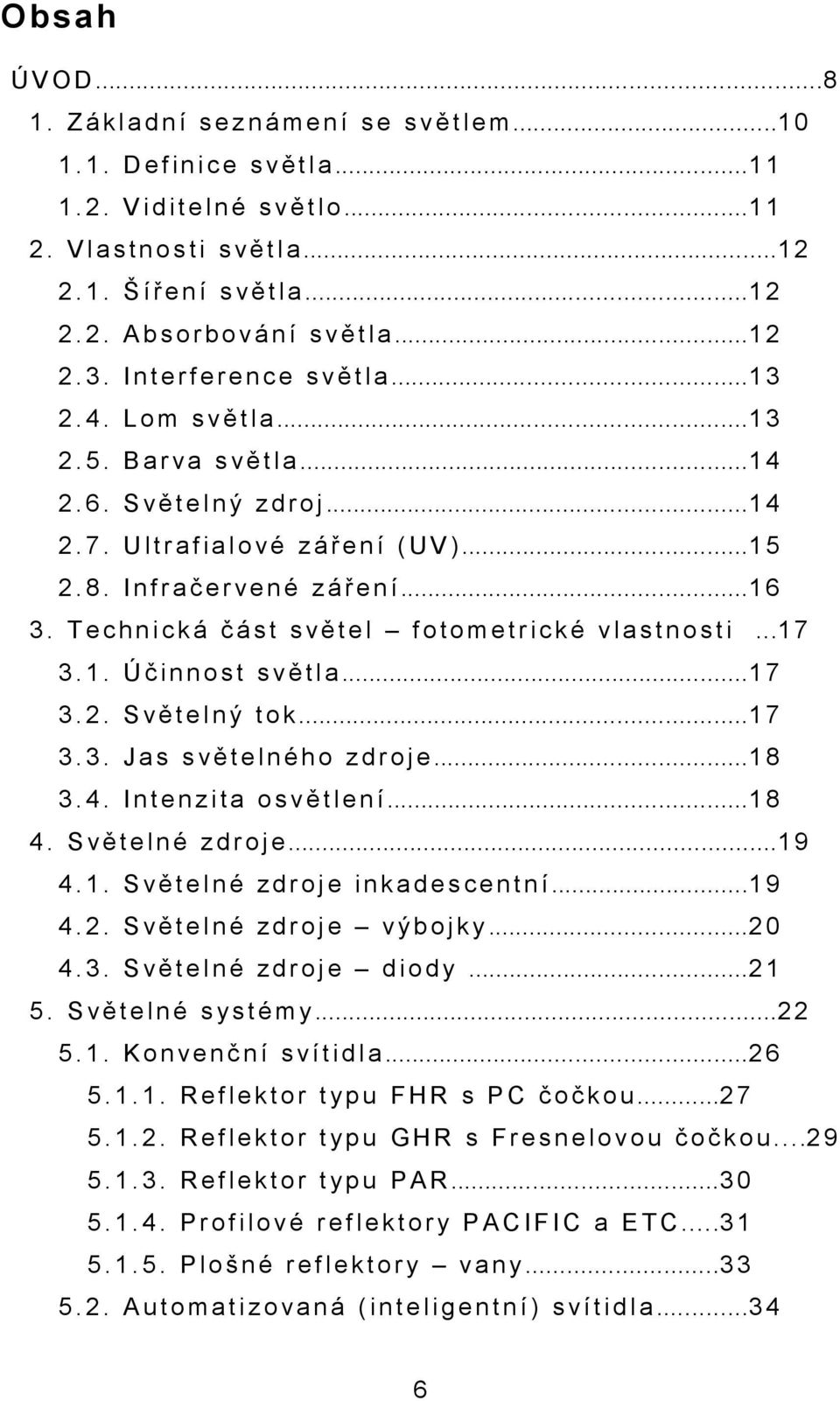 6. S v ě t e l n ý z d r o j...1 4 2. 7. U l t r a f i a l o v é z á ř e n í ( U V )...1 5 2. 8. I n f r a č e r v e n é z á ř e n í...1 6 3.