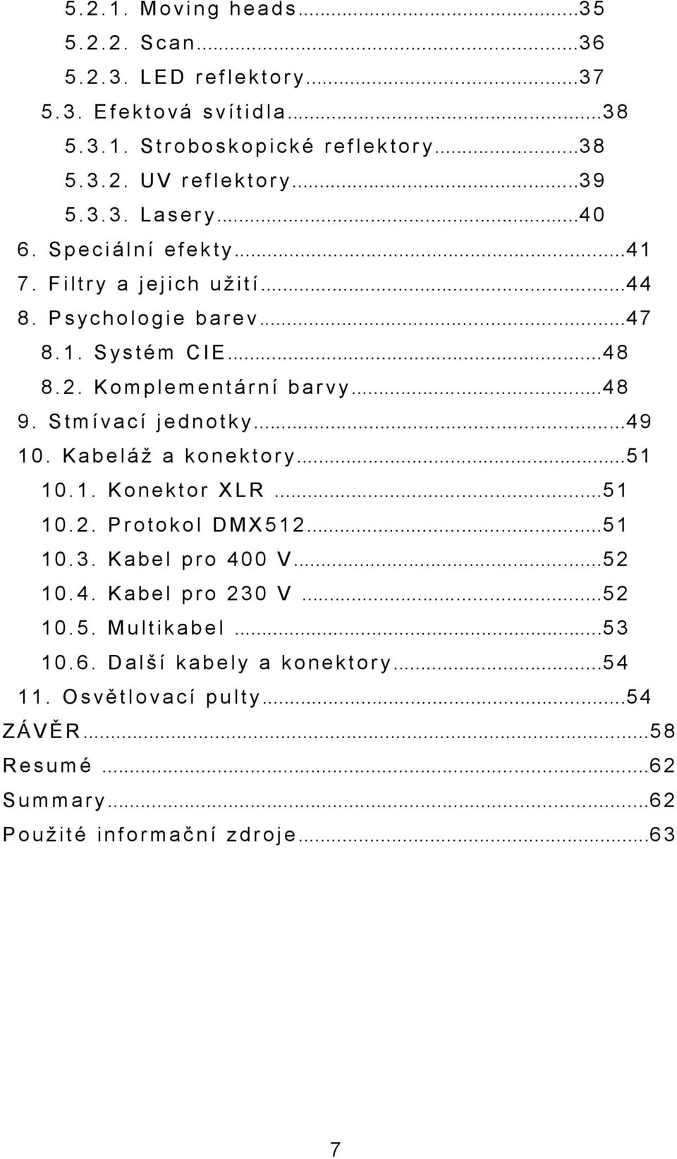 1. S ys t é m C I E...4 8 8. 2. K o m p l e m e n t á r n í b a r v y...4 8 9. S t m í v a c í j e d n o t k y...4 9 1 0. K a b e l á ž a k o n e k t o r y...5 1 1 0. 1. K o n e k t o r X L R...5 1 1 0. 2. P r o t o k o l D M X 5 1 2.