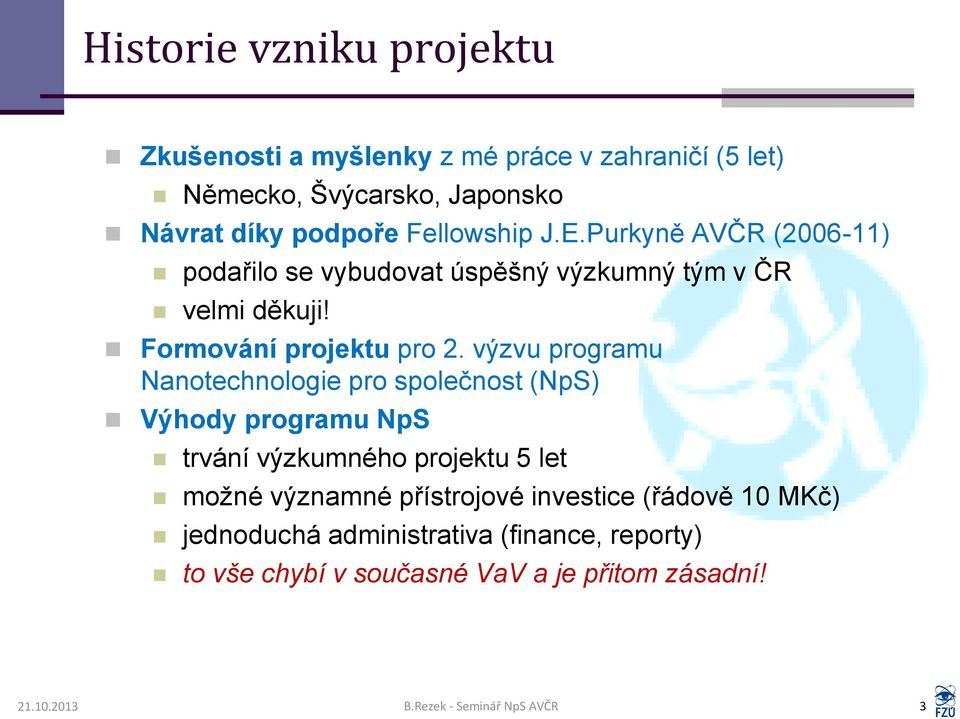 výzvu programu Nanotechnologie pro společnost (NpS) Výhody programu NpS trvání výzkumného projektu 5 let možné významné přístrojové
