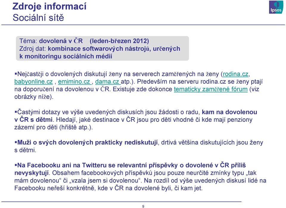 Existuje zde dokonce tematicky zaměřené fórum (viz obrázky níže). Častými dotazy ve výše uvedených diskusích jsou žádosti o radu, kam na dovolenou v ČR s dětmi.