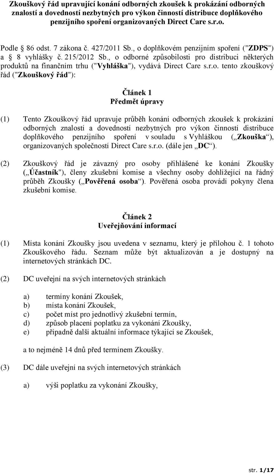 , o odborné způsobilosti pro distribuci některých produktů na finančním trhu ("Vyhláška"), vydává Direct Care s.r.o. tento zkouškový řád ("Zkouškový řád"): Článek 1 Předmět úpravy (1) Tento Zkouškový