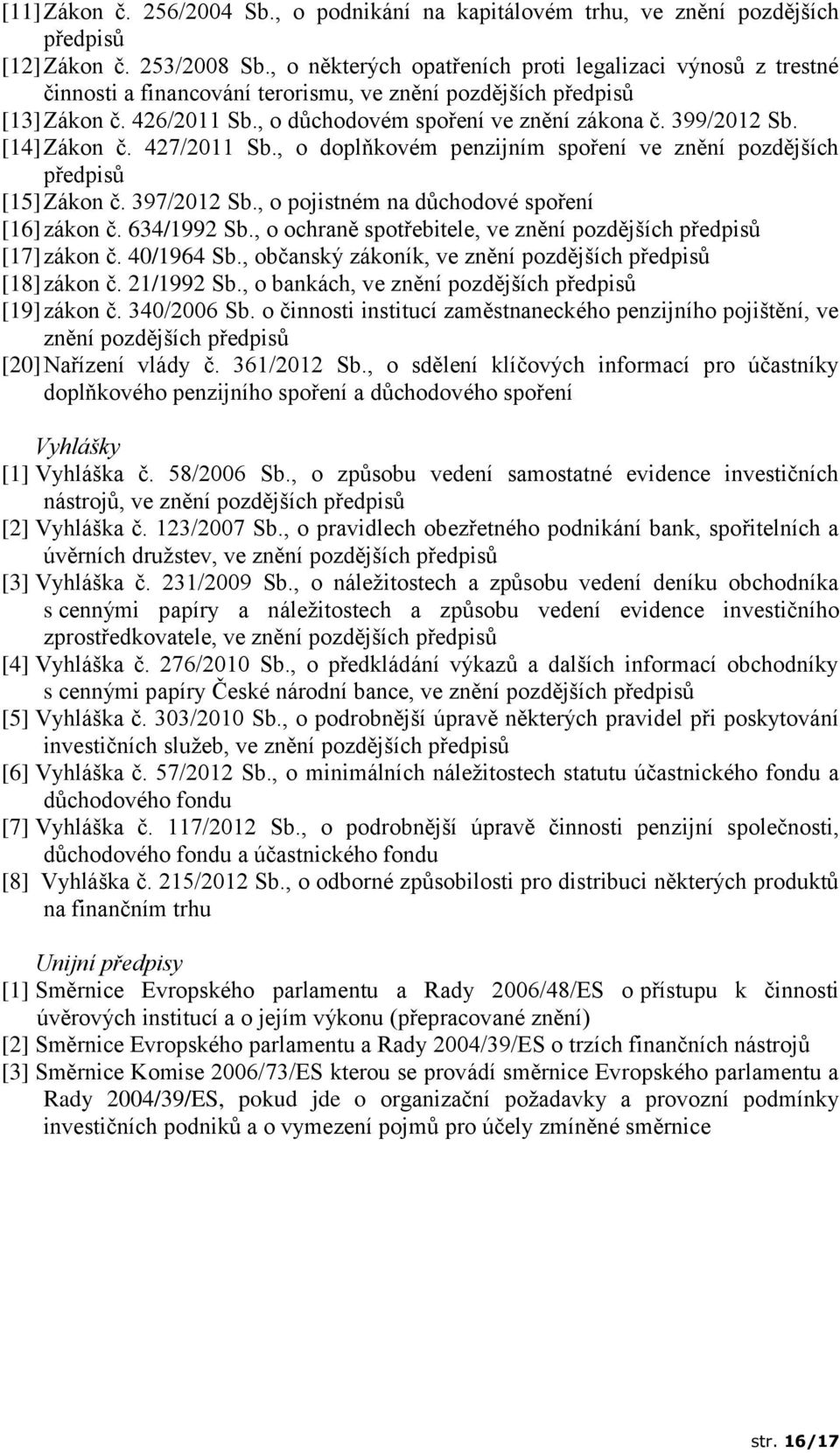 399/2012 Sb. [14] Zákon č. 427/2011 Sb., o doplňkovém penzijním spoření ve znění pozdějších předpisů [15] Zákon č. 397/2012 Sb., o pojistném na důchodové spoření [16] zákon č. 634/1992 Sb.