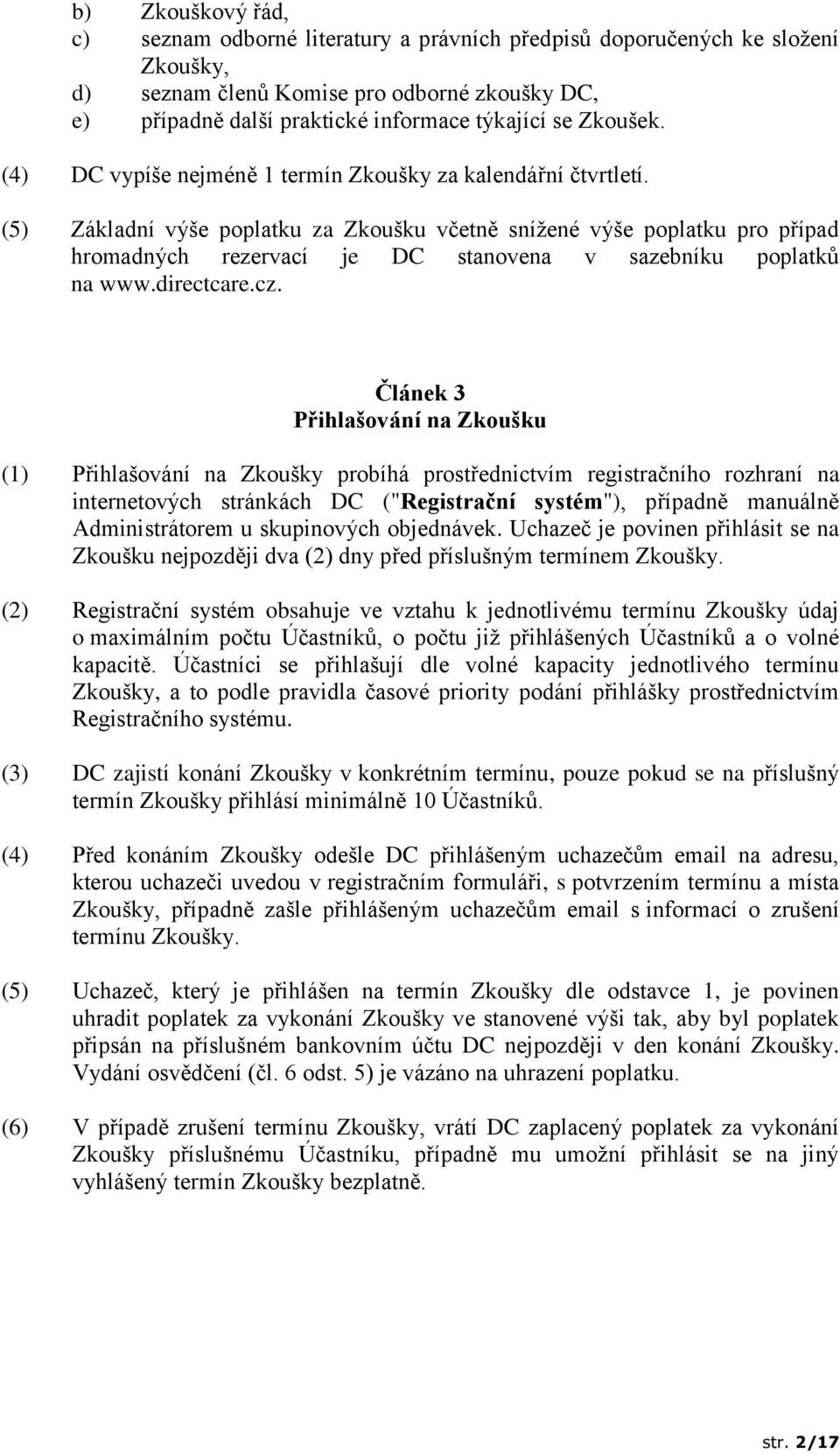 (5) Základní výše poplatku za Zkoušku včetně snížené výše poplatku pro případ hromadných rezervací je DC stanovena v sazebníku poplatků na www.directcare.cz.