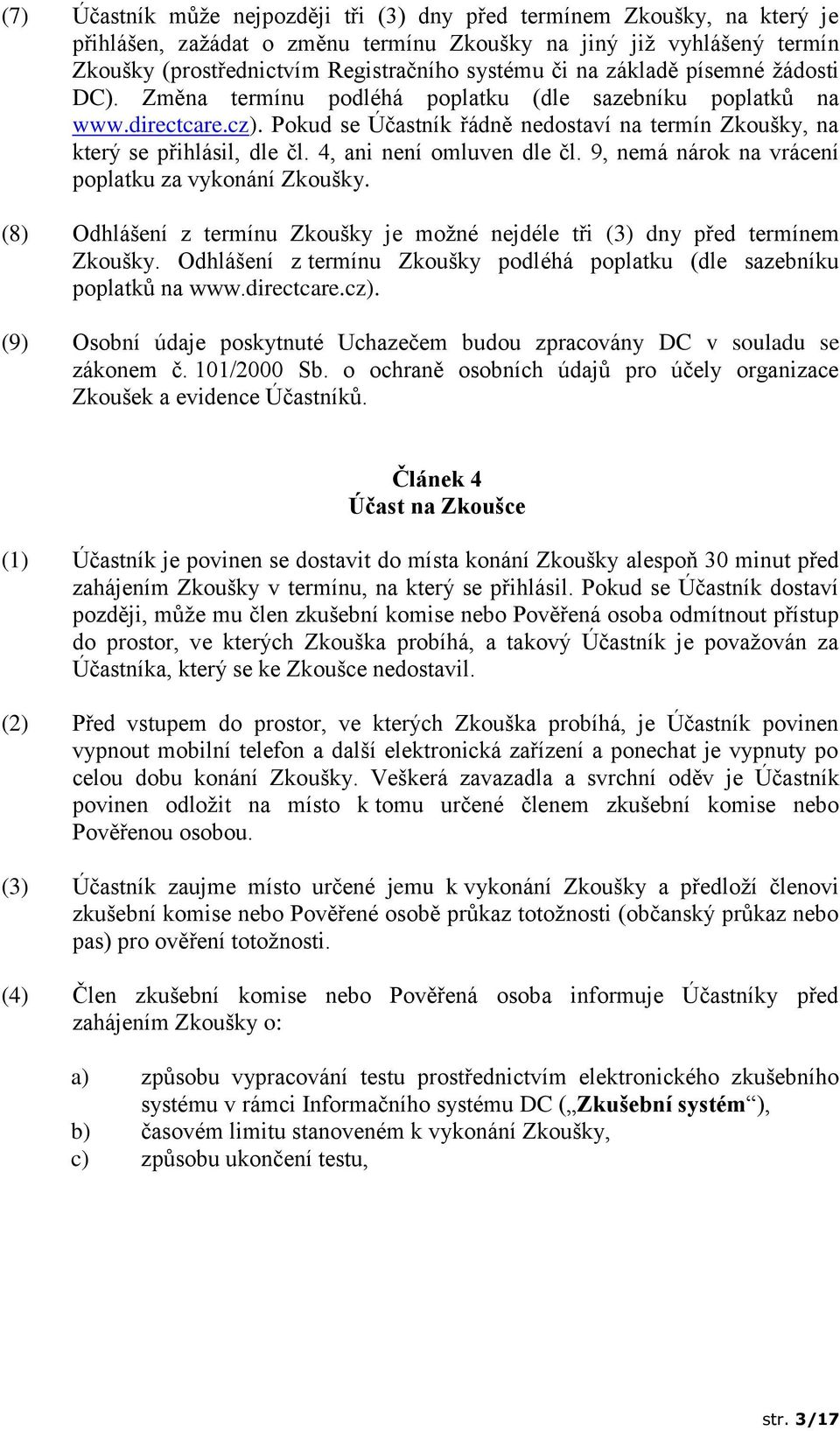 4, ani není omluven dle čl. 9, nemá nárok na vrácení poplatku za vykonání Zkoušky. (8) Odhlášení z termínu Zkoušky je možné nejdéle tři (3) dny před termínem Zkoušky.