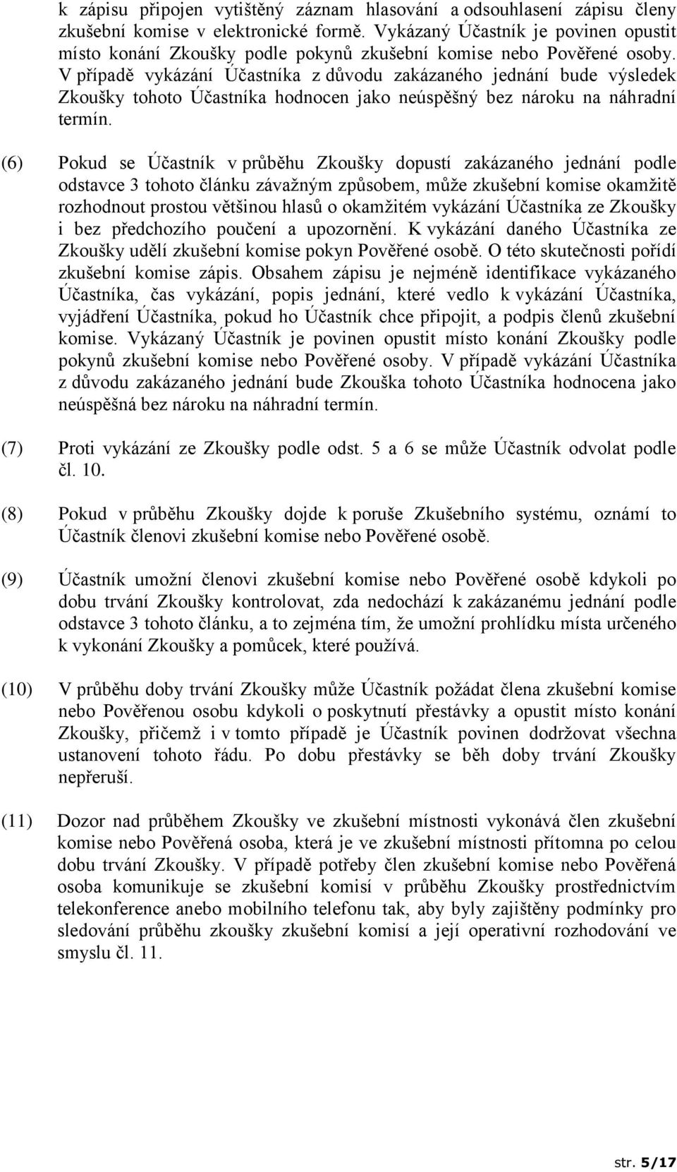 V případě vykázání Účastníka z důvodu zakázaného jednání bude výsledek Zkoušky tohoto Účastníka hodnocen jako neúspěšný bez nároku na náhradní termín.