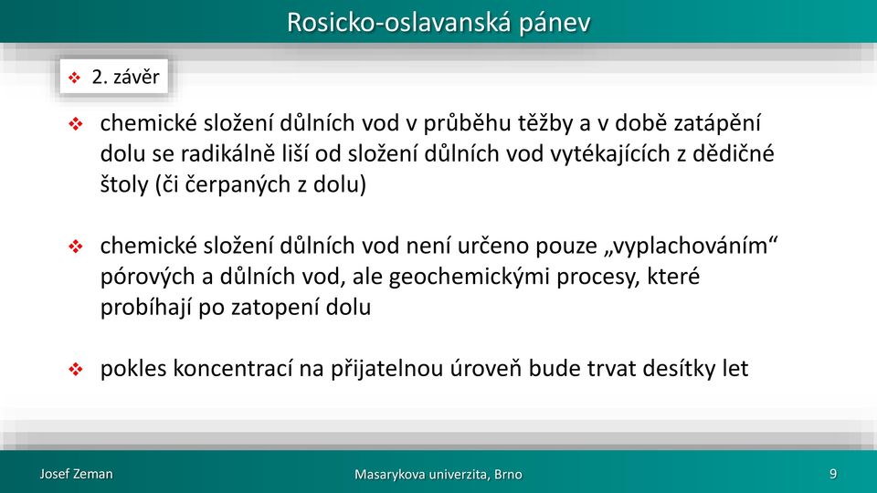 vod vytékajících z dědičné štoly (či čerpaných z dolu) chemické složení důlních vod není určeno pouze