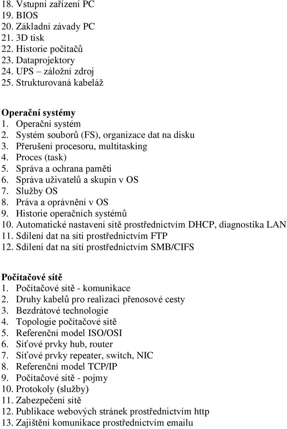 Práva a oprávnění v OS 9. Historie operačních systémů 10. Automatické nastavení sítě prostřednictvím DHCP, diagnostika LAN 11. Sdílení dat na síti prostřednictvím FTP 12.