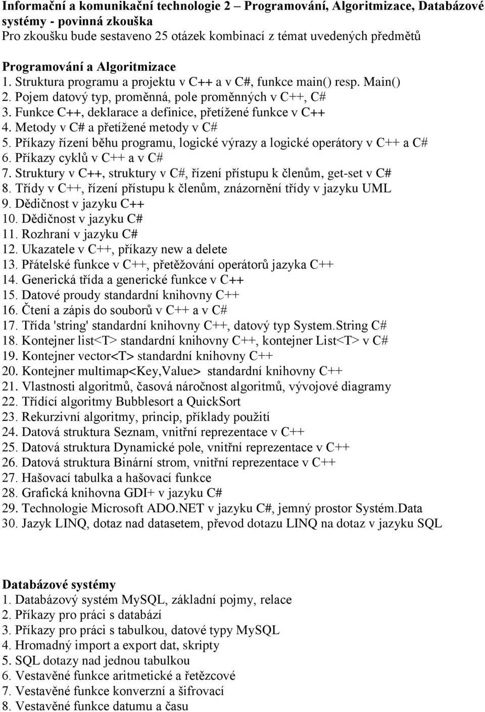 Funkce C++, deklarace a definice, přetížené funkce v C++ 4. Metody v C# a přetížené metody v C# 5. Příkazy řízení běhu programu, logické výrazy a logické operátory v C++ a C# 6.