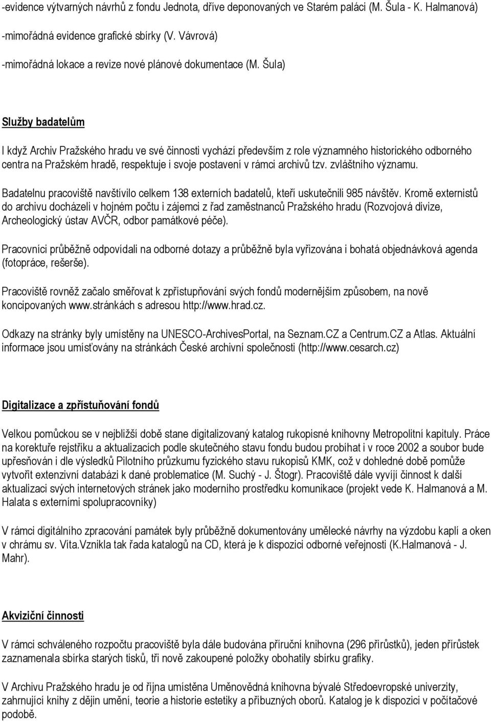 Šula) Služby badatelům I když Archiv Pražského hradu ve své činnosti vychází především z role významného historického odborného centra na Pražském hradě, respektuje i svoje postavení v rámci archivů