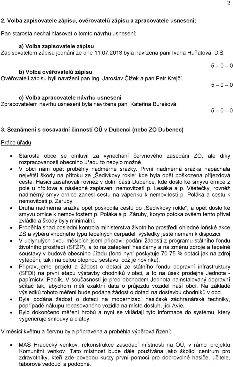 c) Volba zpracovatele návrhu usnesení Zpracovatelem návrhu usnesení byla navržena paní Kateřina Burešová. 3.