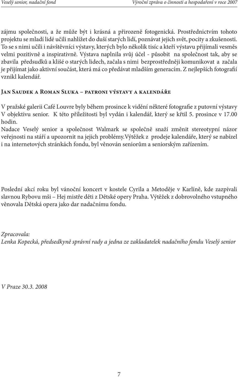 Výstava naplnila svůj účel - působit na společnost tak, aby se zbavila předsudků a klišé o starých lidech, začala s nimi bezprostředněji komunikovat a začala je přijímat jako aktivní součást, která