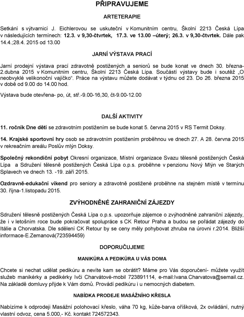 Součástí výstavy bude i soutěž O neobvyklé velikonoční vajíčko. Práce na výstavu můžete dodávat v týdnu od 23. Do 26. března 2015 v době od 9.00 do 14.00 hod. Výstava bude otevřena- po, út, stř.-9.