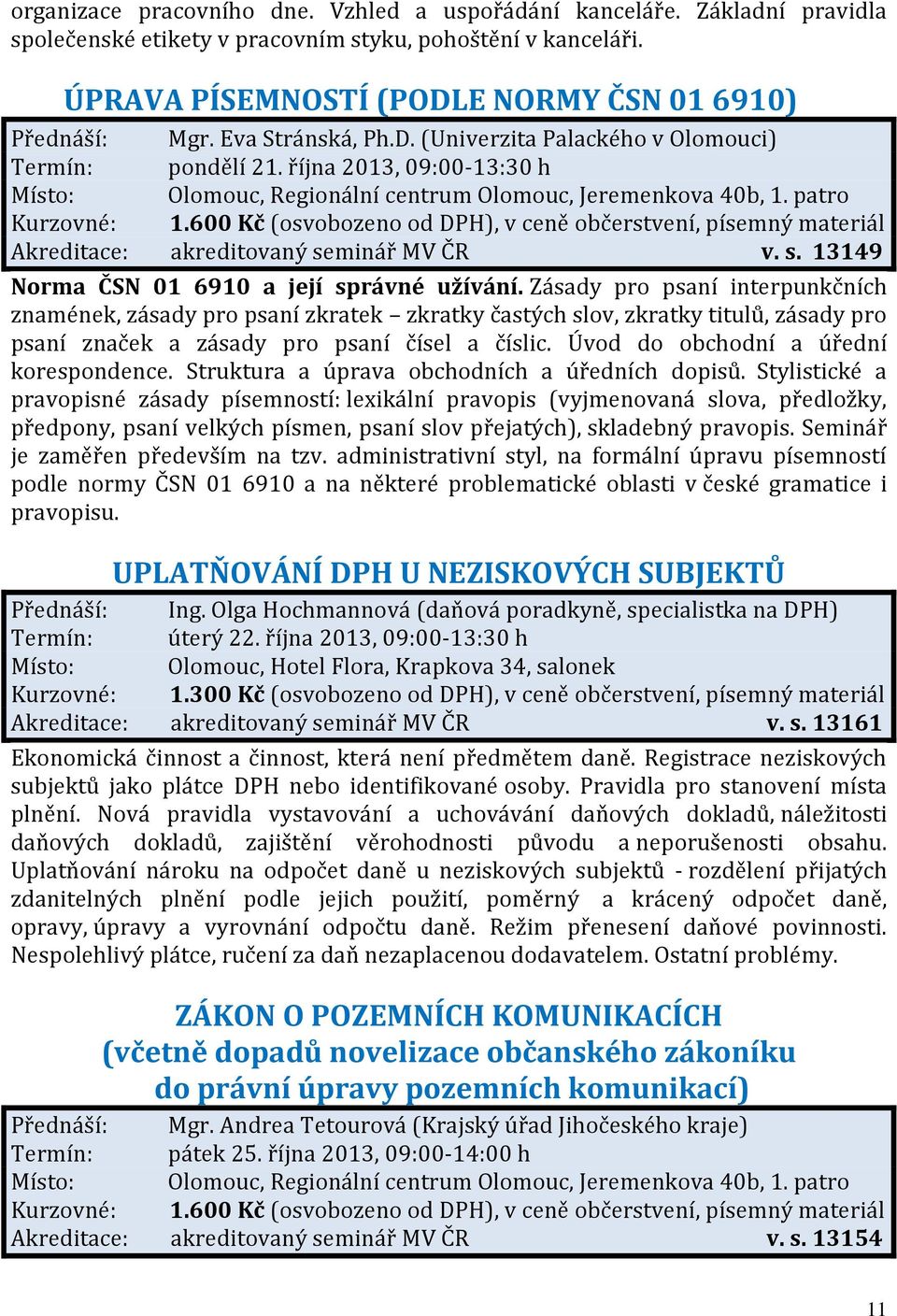 Zásady pro psaní interpunkčních znamének, zásady pro psaní zkratek zkratky častých slov, zkratky titulů, zásady pro psaní značek a zásady pro psaní čísel a číslic.