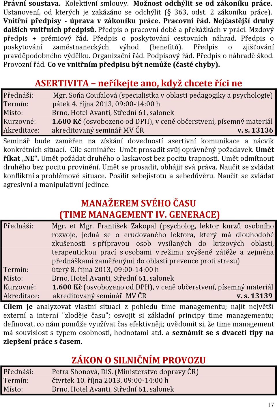 Předpis o poskytování zaměstnaneckých výhod (benefitů). Předpis o zjišťování pravděpodobného výdělku. Organizační řád. Podpisový řád. Předpis o náhradě škod. Provozní řád.