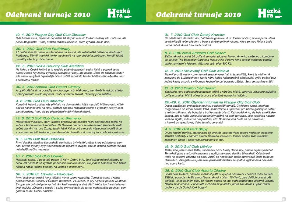 Téměř tropické horko, neobvyklé na toto období a probuzení komáři řádně prověřily všechny zúčastněné. 22. 5.