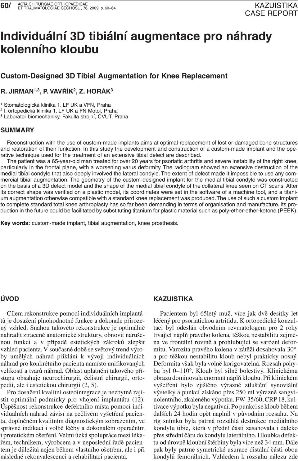 LF UK a FN Motol, Praha 3 Laboratoř biomechaniky, Fakulta strojní, ČVUT, Praha SUMMARY Reconstruction with the use of custom-made implants aims at optimal replacement of lost or damaged bone