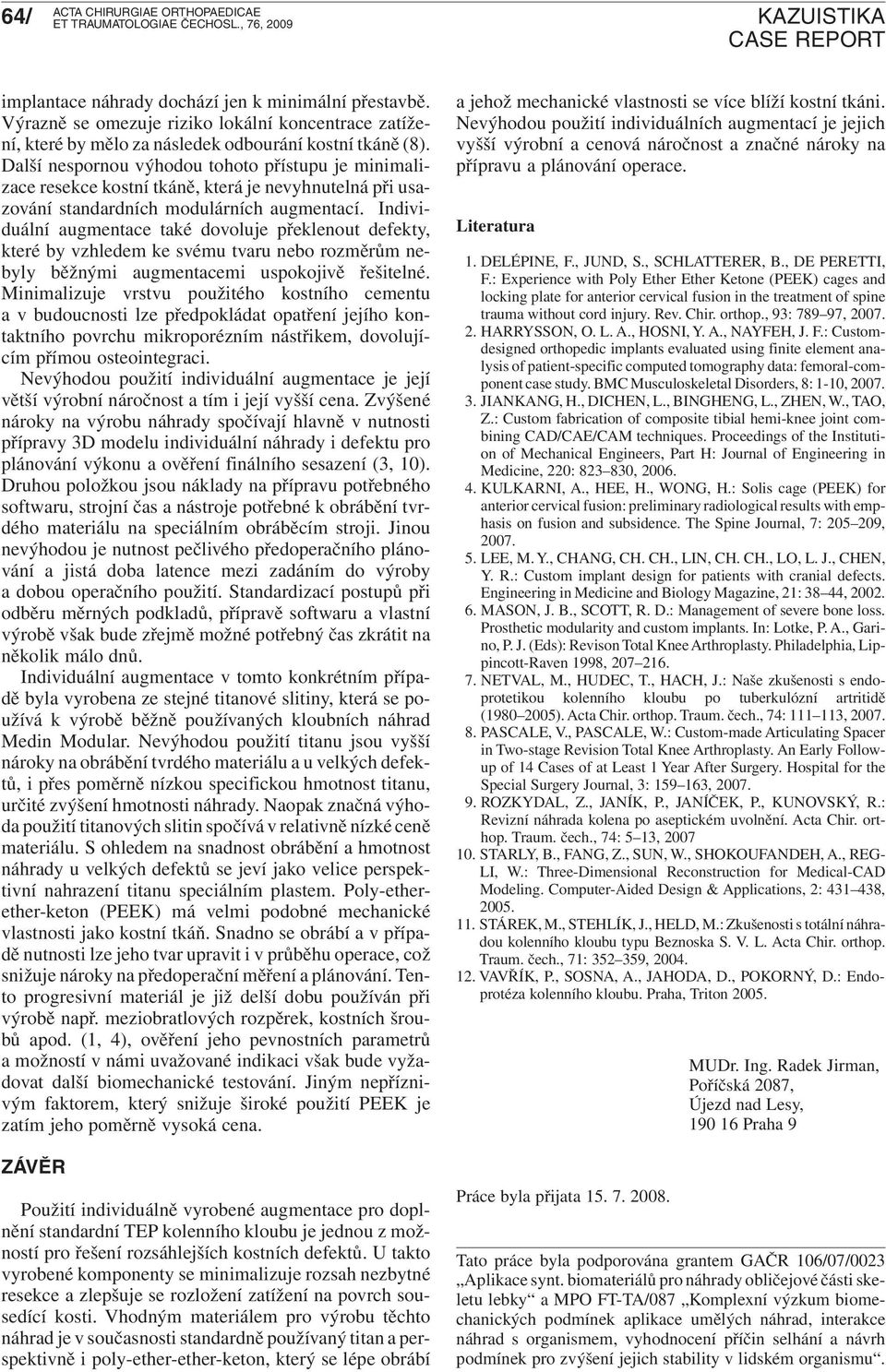 Individuální augmentace také dovoluje překlenout defekty, které by vzhledem ke svému tvaru nebo rozměrům nebyly běžnými augmentacemi uspokojivě řešitelné.