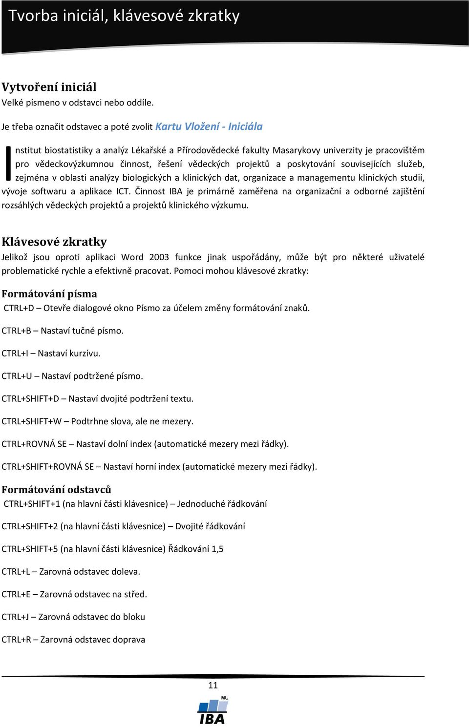 řešení vědeckých projektů a poskytování souvisejících služeb, zejména v oblasti analýzy biologických a klinických dat, organizace a managementu klinických studií, vývoje softwaru a aplikace ICT.