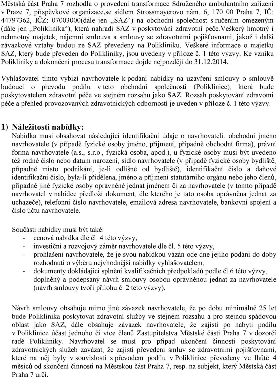 veškerý hmotný i nehmotný majetek, nájemní smlouva a smlouvy se zdravotními pojišťovnami, jakož i další závazkové vztahy budou ze SAZ převedeny na Polikliniku.