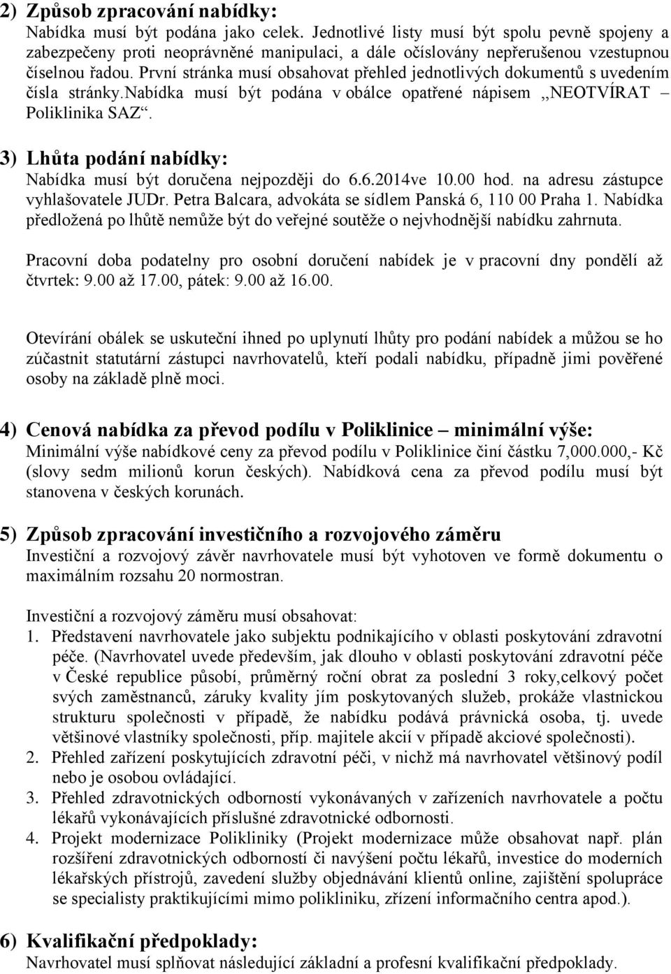 První stránka musí obsahovat přehled jednotlivých dokumentů s uvedením čísla stránky.nabídka musí být podána v obálce opatřené nápisem,,neotvírat Poliklinika SAZ.