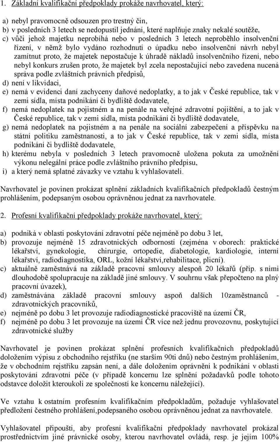 úhradě nákladů insolvenčního řízení, nebo nebyl konkurs zrušen proto, že majetek byl zcela nepostačující nebo zavedena nucená správa podle zvláštních právních předpisů, d) není v likvidaci, e) nemá v