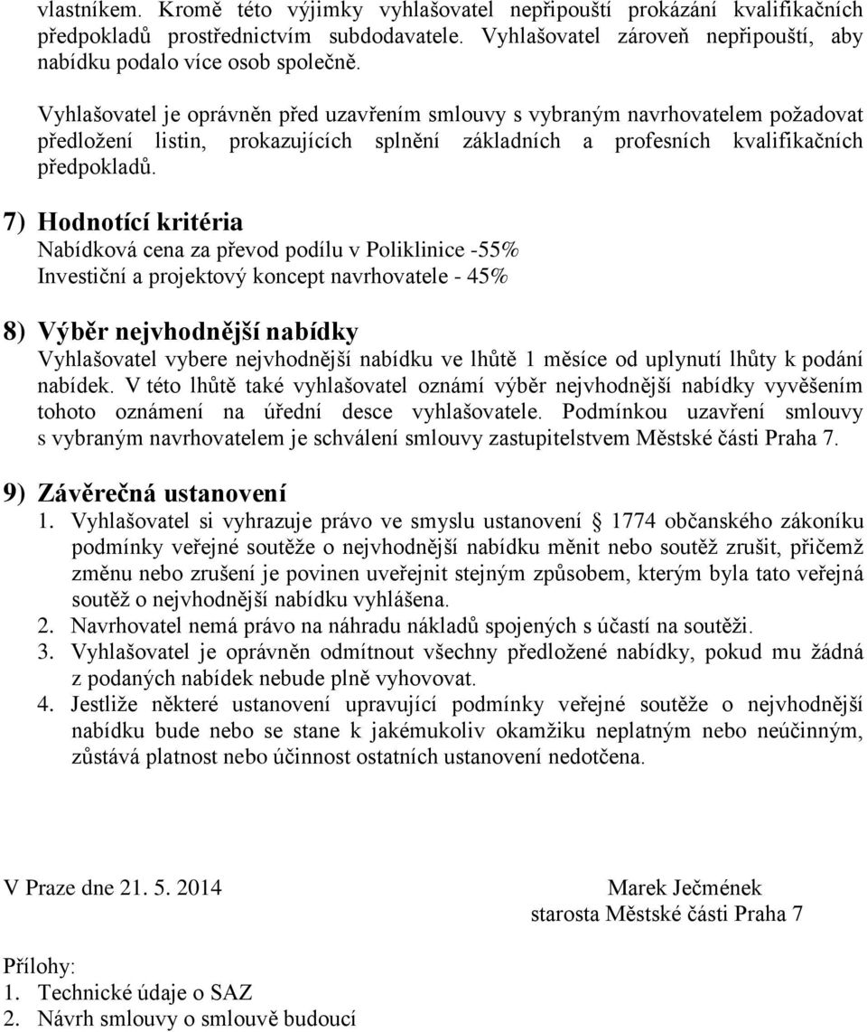 7) Hodnotící kritéria Nabídková cena za převod podílu v Poliklinice -55% Investiční a projektový koncept navrhovatele - 45% 8) Výběr nejvhodnější nabídky Vyhlašovatel vybere nejvhodnější nabídku ve