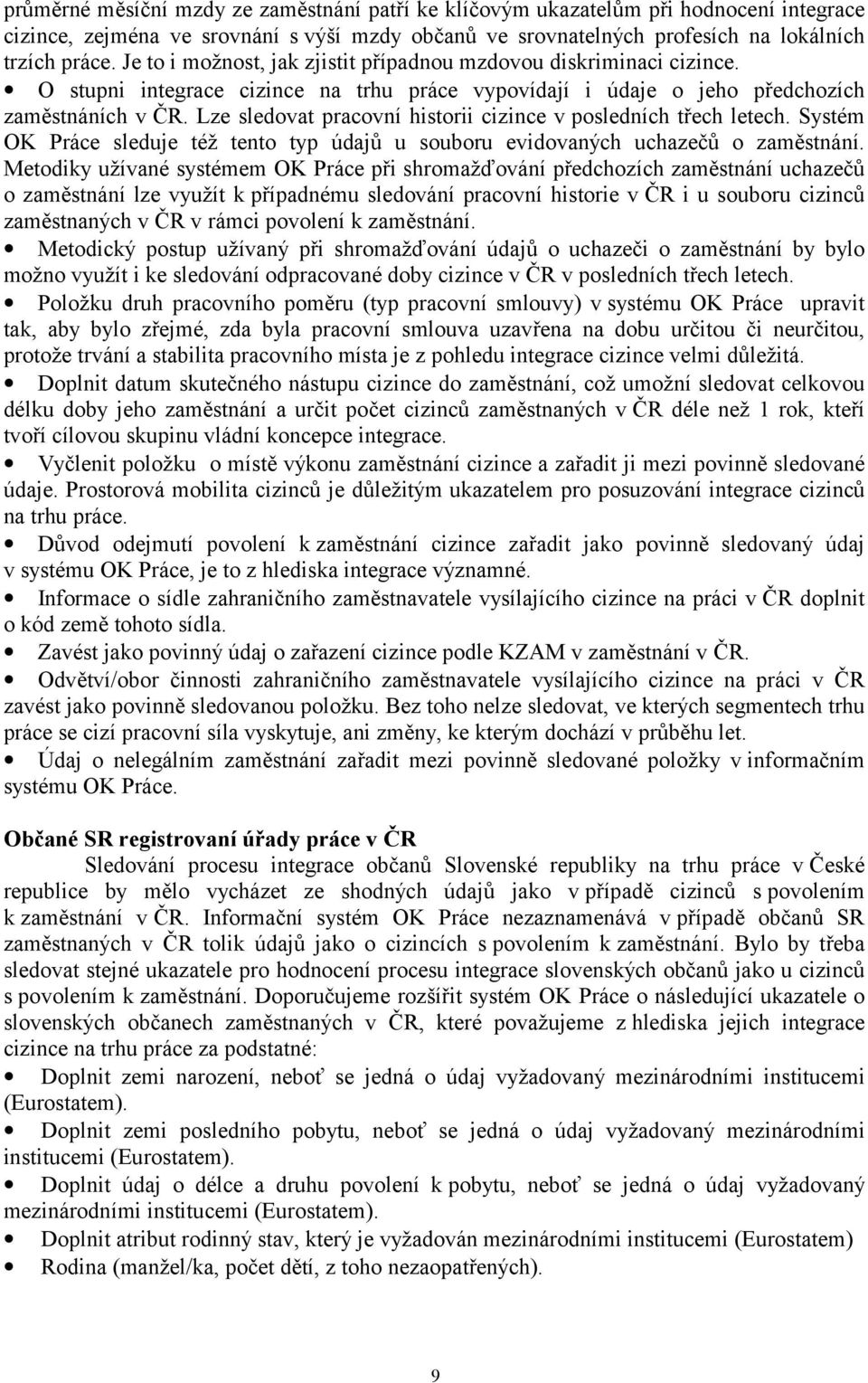 Lze sledovat pracovní historii cizince v posledních třech letech. Systém OK Práce sleduje též tento typ údajů u souboru evidovaných uchazečů o zaměstnání.