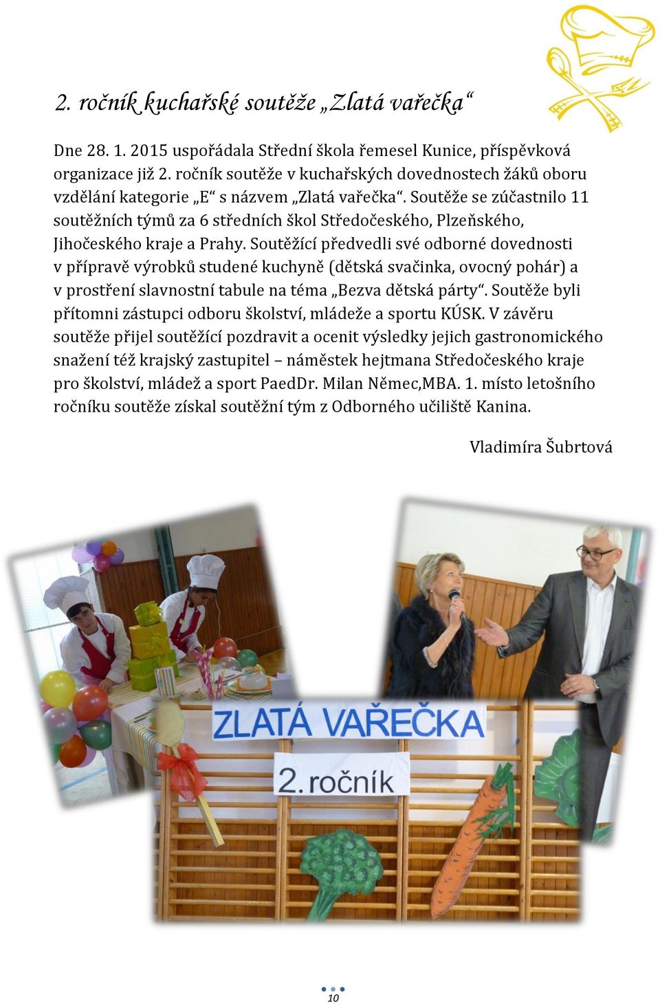 Soutěže se zúčastnilo 11 soutěžních týmů za 6 středních škol Středočeského, Plzeňského, Jihočeského kraje a Prahy.