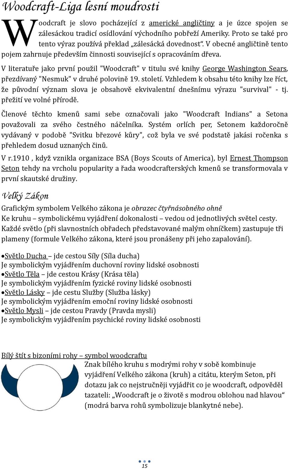 V literatuře jako první použil "Woodcraft" v titulu své knihy George Washington Sears, přezdívaný "Nesmuk" v druhé polovině 19. století.