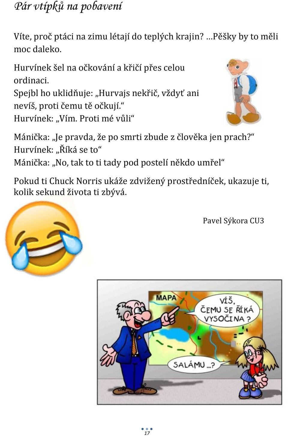 Spejbl ho uklidňuje: Hurvajs nekřič, vždyť ani nevíš, proti čemu tě očkují. Hurvínek: Vím.