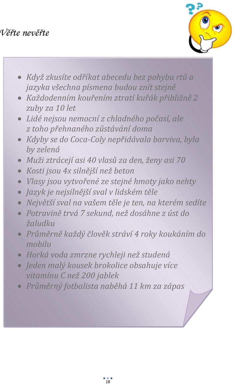 vytvořené ze stejné hmoty jako nehty Jazyk je nejsilnější sval v lidském těle Největší sval na vašem těle je ten, na kterém sedíte Potravině trvá 7 sekund, než dosáhne z úst do žaludku Průměrně