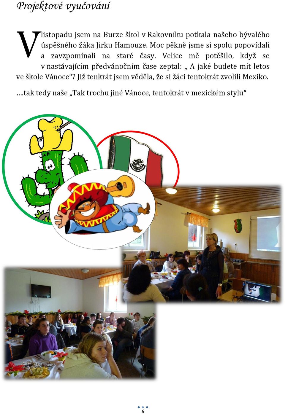 Velice mě potěšilo, když se v nastávajícím předvánočním čase zeptal: A jaké budete mít letos ve škole