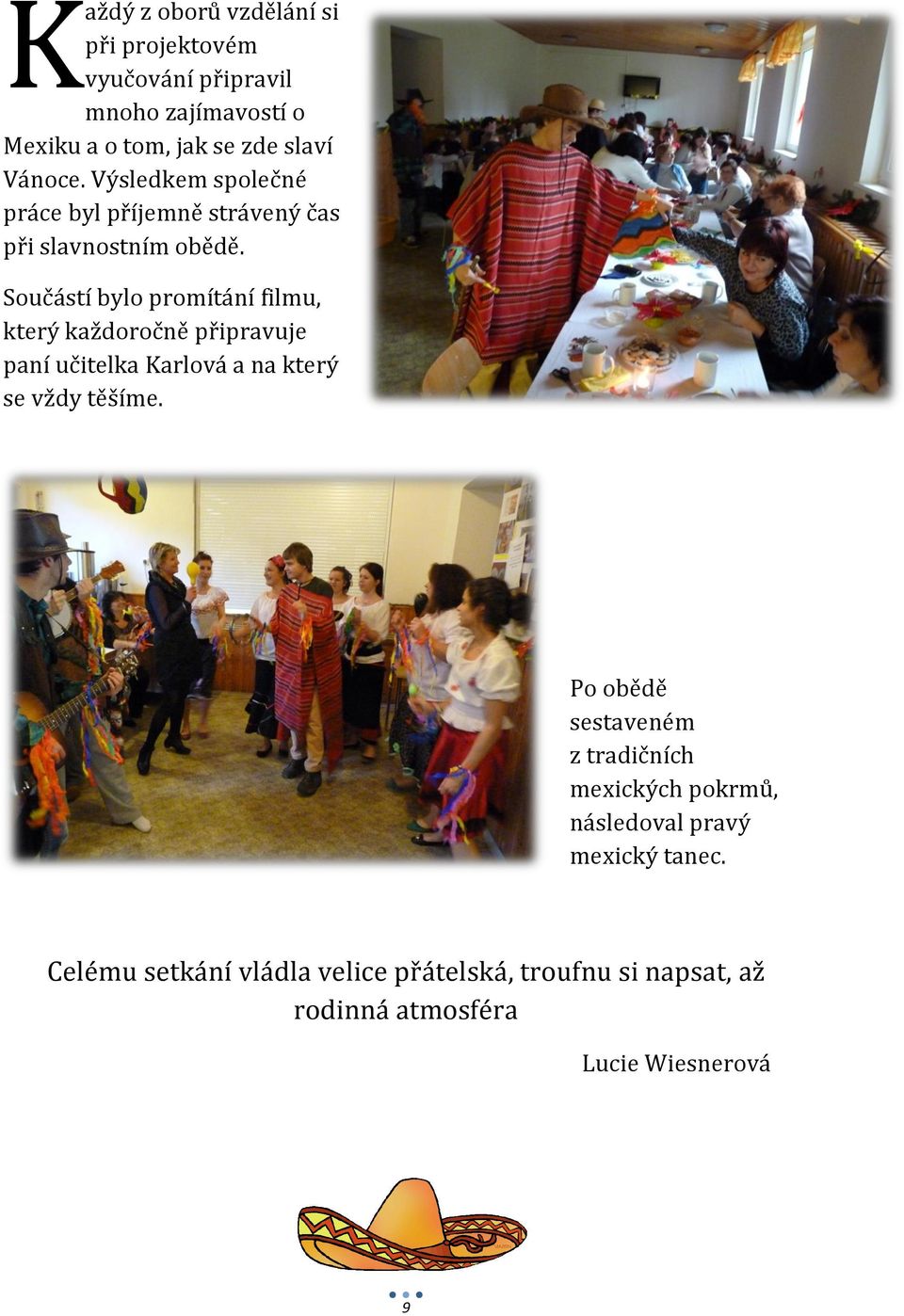 Součástí bylo promítání filmu, který každoročně připravuje paní učitelka Karlová a na který se vždy těšíme.