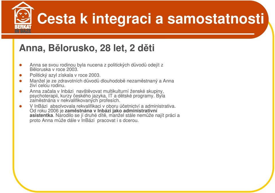 Anna začala v Inbázi navštěvovat multikulturní ženské skupiny, psychoterapii, kurzy českého jazyka, IT a dětské programy. Byla zaměstnána v nekvalifikovaných profesích.