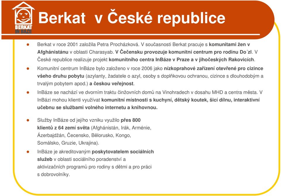 Komunitní centrum InBáze bylo založeno v roce 2006 jako nízkoprahové zařízení otevřené pro cizince všeho druhu pobytu (azylanty, žadatele o azyl, osoby s doplňkovou ochranou, cizince s dlouhodobým a