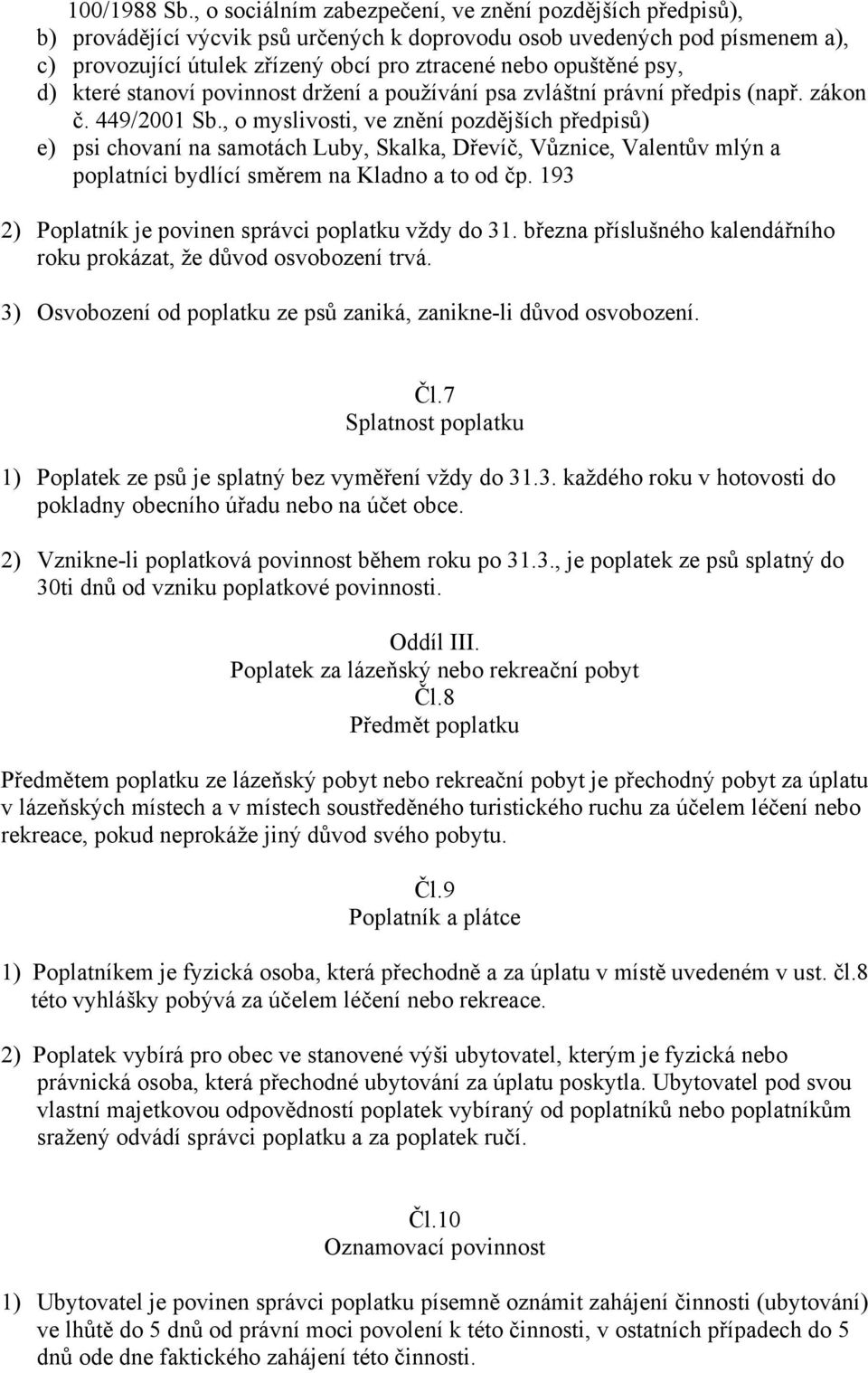 psy, d) které stanoví povinnost držení a používání psa zvláštní právní předpis (např. zákon č. 449/2001 Sb.